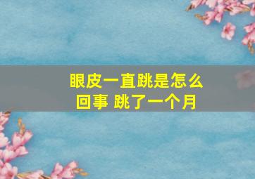 眼皮一直跳是怎么回事 跳了一个月